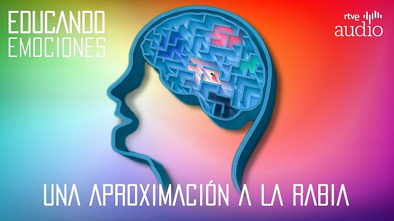 Educando emociones - Capítulo 7: Una aproximación a la rabia - Escuchar ahora