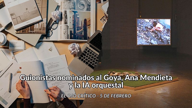 El ojo crítico - Guionistas nominados al Goya, Ana Mendieta y la IA orquestal - Escuchar ahora