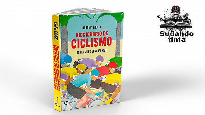 Sudando tinta - Diccionario de ciclismo. Un glosario sentimental, de Juanma Trueba - Escuchar ahora