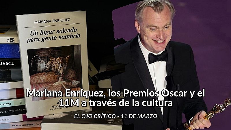 El ojo crítico - Mariana Enríquez, los Premios Oscar y el 11M en la cultura - Escuchar ahora