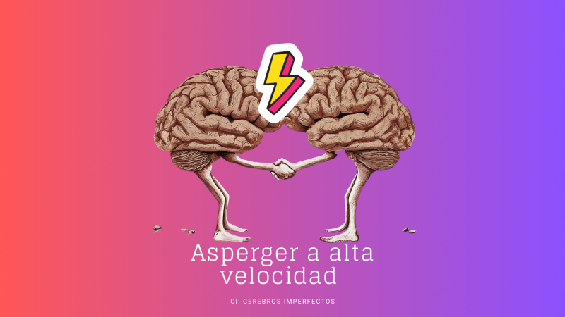 Cerebros imperfectos - Asperger a Alta Velocidad - Escuchar ahora
