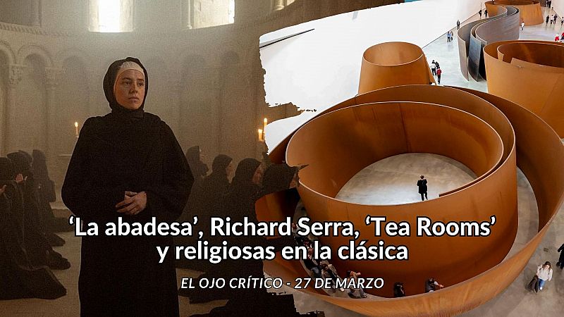 El ojo crítico - La abadesa, Richard Serra, Tea Rooms y religiosas en la clásica - Escuchar ahora