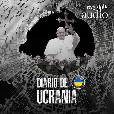 Diario de Ucrania - El papa y la guerra - Escuchar ahora
