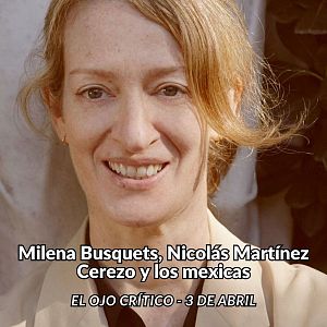 El ojo crítico - El ojo crítico - Milena Busquets, Nicolás Martínez Cerezo y los mexicas - Escuchar ahora