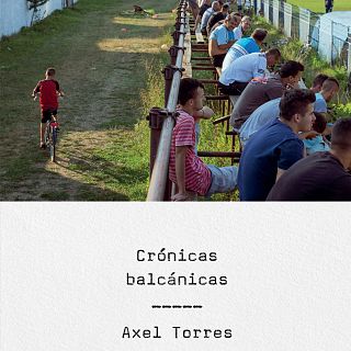 Axel Torres: 'Crónicas balcánicas'
