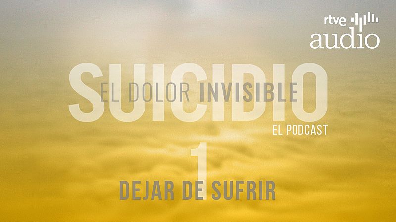 Suicidio, el dolor invisible. El podcast - Episodio 1: Dejar de sufrir - Escuchar ahora