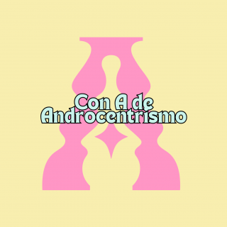 Con la A de Androcentrismo