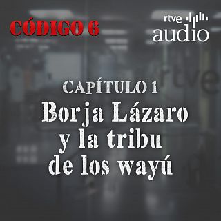 Capítulo 1: Borja Lázaro y la tribu de los wayú