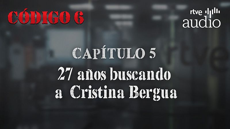 Cdigo 6 - Captulo 5: 27 aos buscando a Cristina Bergua - Escuchar ahora
