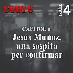 Codi 6 - Codi 6 - Capítol 6: Jesús Muñoz Armenteros, una sospita per confirmar - Escoltar Ara