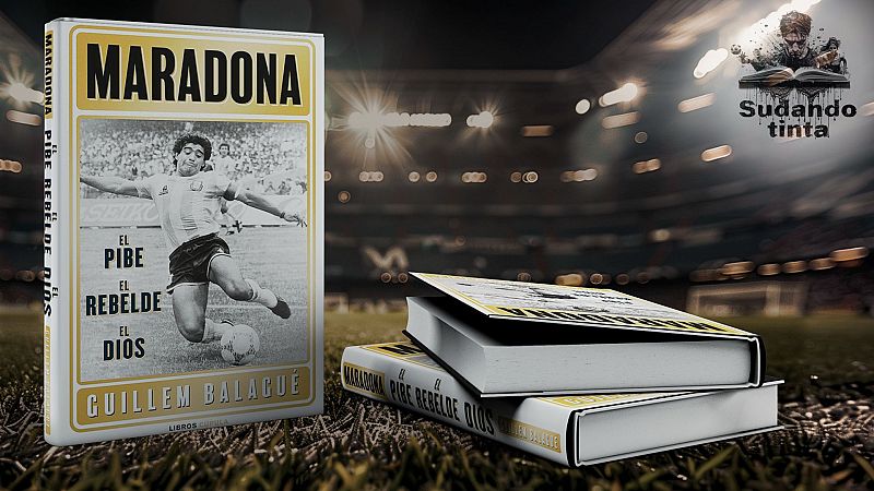 Sudando tinta - 'Maradona: el pibe, el rebelde, el dios', de Guillem Balagué - Escuchar ahora