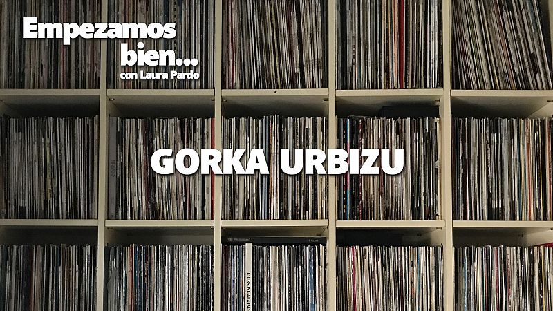 Empezamos bien - Gorka Urbizu - Escuchar ahora