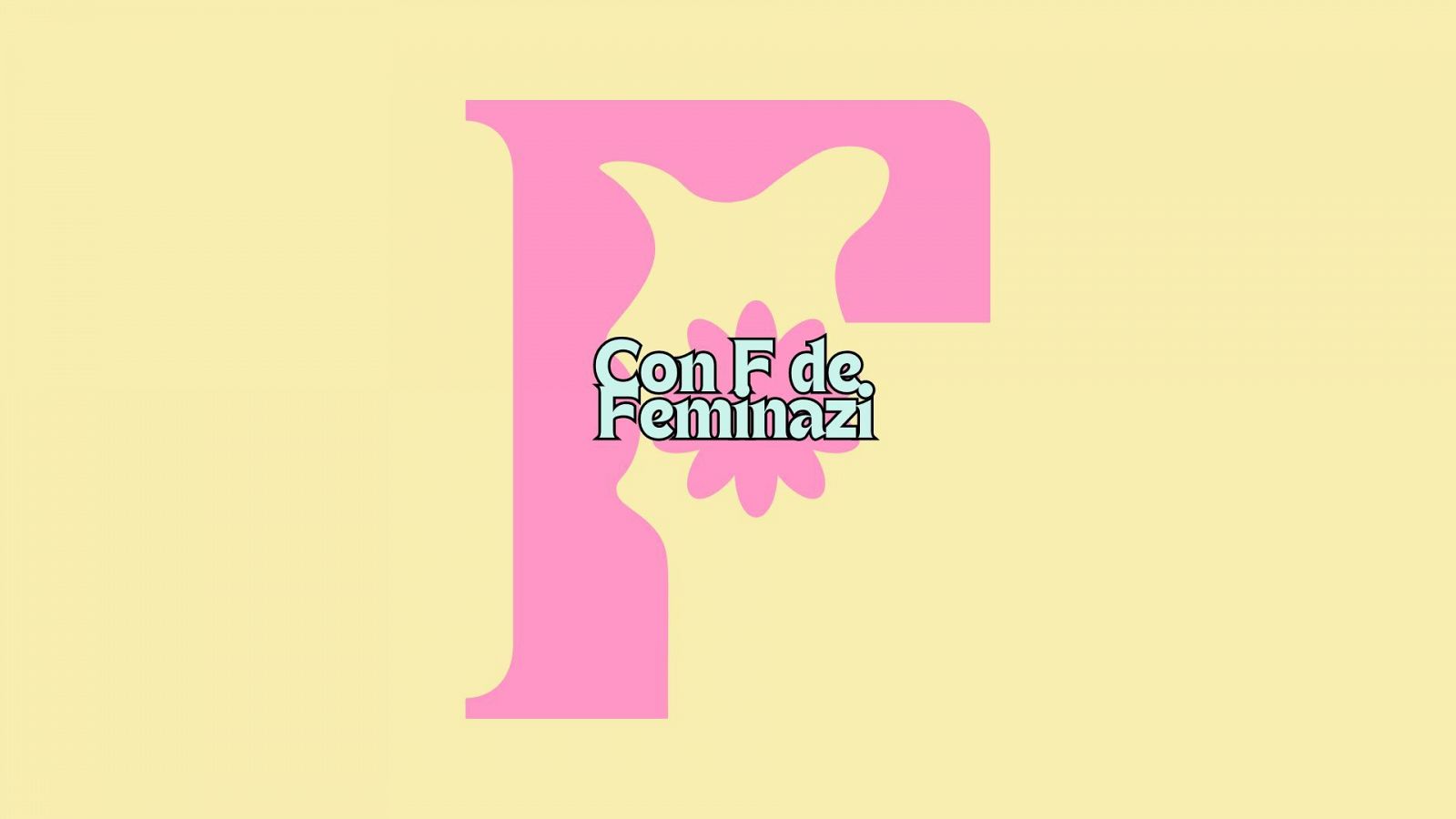 Un abecedario propio - Con F de Feminazi - Escuchar ahora