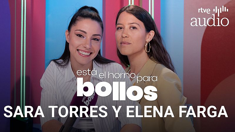 Referentes con Sara Torres y Elena Farga - Está el horno para bollos. El podcast | Escuchar