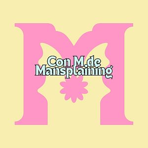 Un abecedario propio - Un abecedario propio - Con M de Mansplaining - 07/08/2024 - Escuchar ahora