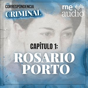 Correspondencia criminal - Correspondecia criminal - T1.E1: En la mente de Rosario Porto (I) - Escuchar ahora
