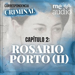Correspondencia criminal - T1.E2 - En la mente de Rosario Porto (II) - Escuchar ahora