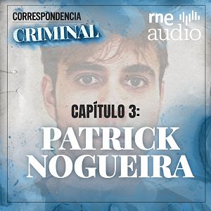 Correspondencia criminal - T1.E3 - En la mente de Patrick Nogueira (I) - Escuchar ahora