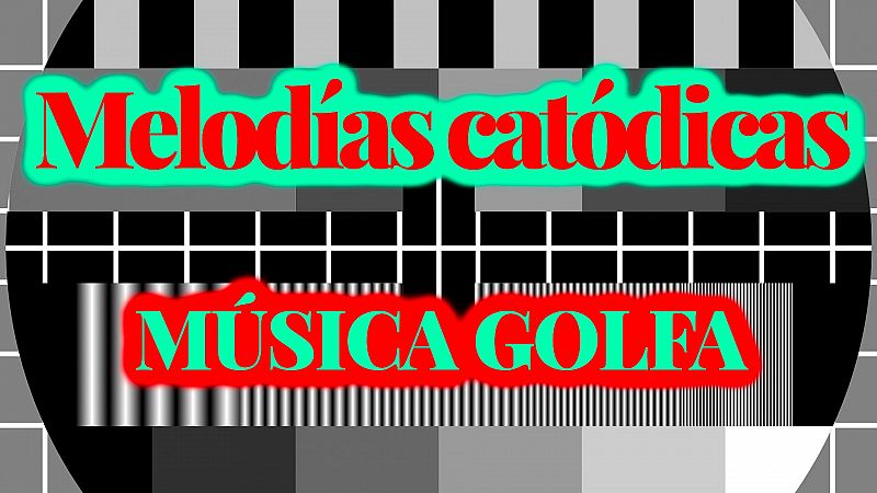 Melodías catódicas - Música golfa - Escuchar ahora