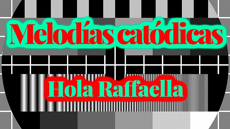 Melodías catódicas - Hola Raffaella - Escuchar ahora