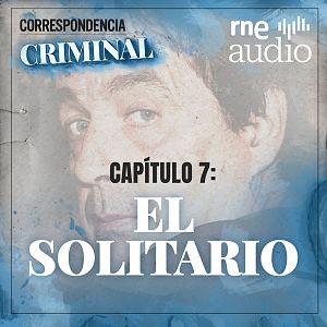 Correspondencia criminal - Correspondencia criminal - T1. E7 - En la mente de El Solitario (I) - Escuchar ahora