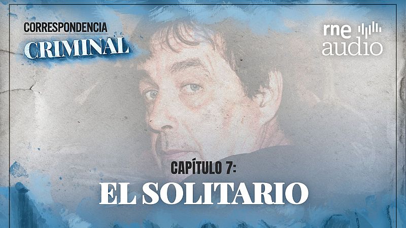 Correspondencia criminal - T1. E7 - En la mente de El Solitario (I) - Escuchar ahora