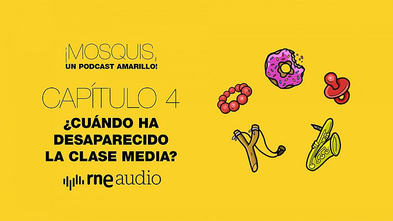 Mosquis, un podcast amarillo! - Pero, cundo ha desaparecido la clase media? - Escuchar ahora