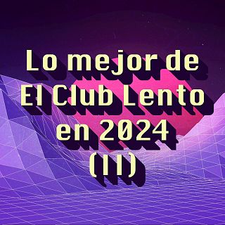 Lo mejor de El Club Lento en 2024 (II)