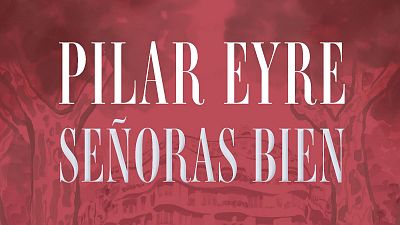 Pilar Eyre ens presenta la seva nova novel·la: 'Señoras bien'