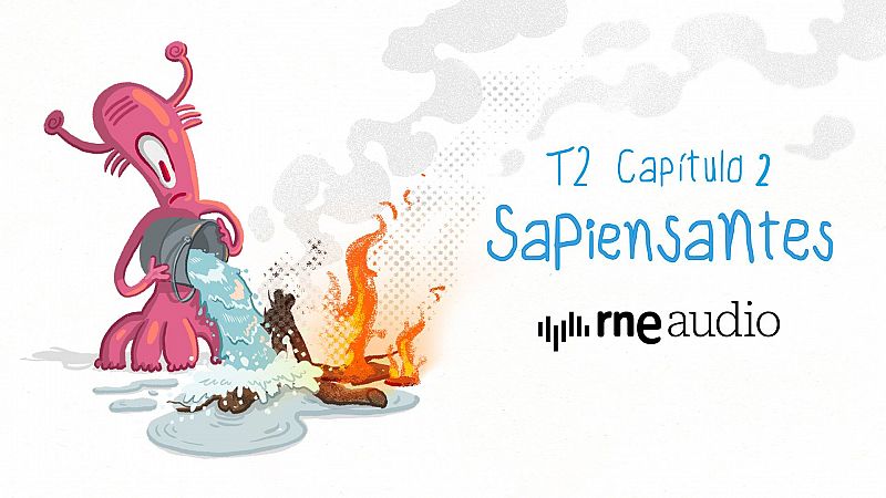Sapiensantes - T2. 02 - Por qu el agua apaga el fuego? - Sapiensantes | Escuchar