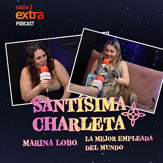 PODCAST. Santísima Charleta con Marina Lobo: “La mejor empleada del mundo”
