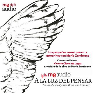 Las pequeñas cosas: pensar y actuar hoy con María Zambrano
