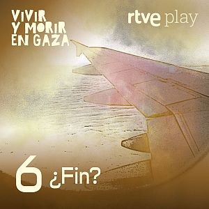 Vivir y morir en Gaza - Vivir y morir en Gaza - Episodio 6. ¿Fin? - Escuchar ahora