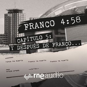 Franco 4:58 - Franco 4:58 - Episodio 5. Y después de Franco... - Escuchar ahora