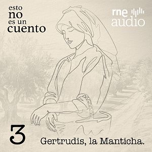 Esto no es un cuento - Esto no es un cuento - Episodio 3 Gertrudis, la Manticha - Esto no es un cuento | Escuchar
