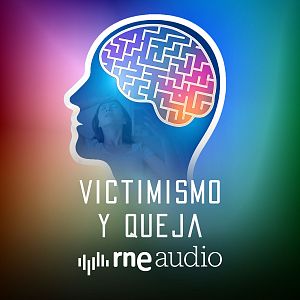 Educando emociones - Cómo ser constructivos y salir del victimismo y la queja - Educando emociones | Escuchar