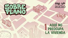 Sobre Plano - 1x01. Aquí no preocupa la vivienda