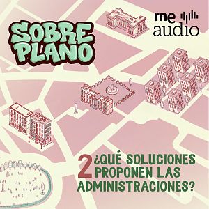 Sobre plano - Sobre Plano: ¿Qué soluciones proponen las administraciones? - Sobre plano | Escuchar