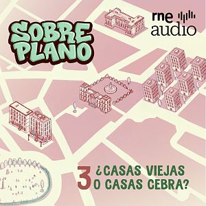 Sobre plano - Sobre Plano: ¿Casas cebra o casas viejas? - Capítulo 3 |  Escuchar podcast - Sobre plano | Escuchar