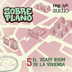 Sobre plano - Sobre Plano - 1x05 . El 'scape room' de la vivienda - Sobre plano | Escuchar