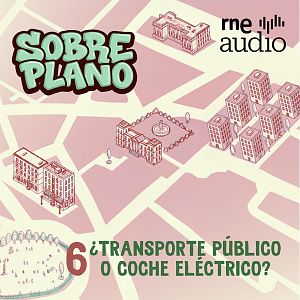 Sobre plano - Sobre Plano: - Capítulo 6 -¿Transporte público o coche eléctrico? |  Escuchar podcast - Sobre plano | Escuchar