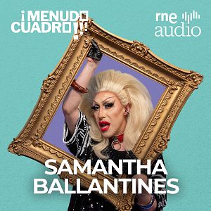 ¡Menudo cuadro! - Samantha Ballantines en ¡Menudo cuadro! | RNE Audio - ¡Menudo cuadro! | Escuchar