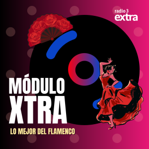 Módulo Xtra - Módulo Xtra - Lo mejor del Flamenco - 07/05/26 - Escuchar ahora
