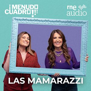 ¡Menudo cuadro! - Laura Fa y Lorena Vázquez, Mamarazzi | RNE Audio - ¡Menudo cuadro! | Escuchar
