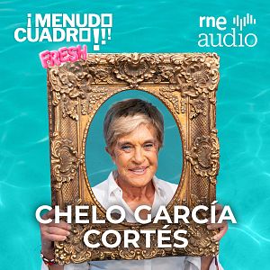¡Menudo cuadro! Fresh - Chelo García Cortés y Germán González | ¡Menudo Cuadro! RNE Audio - ¡Menudo cuadro! Fresh | Escuchar