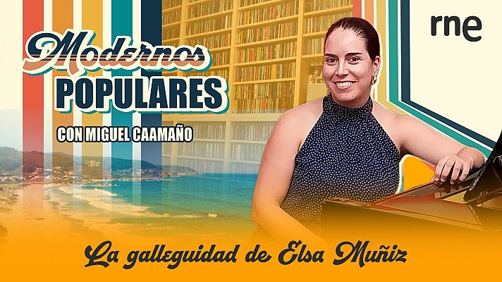 Modernos populares - La galleguidad de Elsa Muñiz - 25/07/26 - Modernos populares | Escuchar