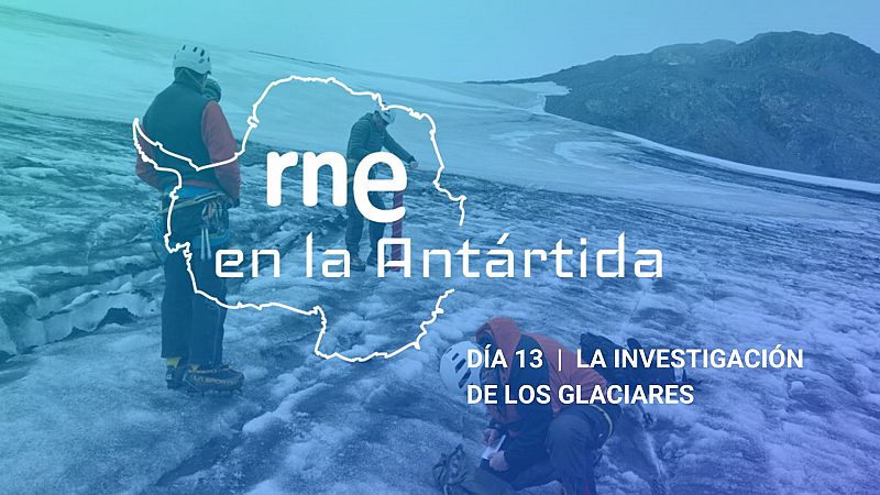 Las mañanas de RNE con Iñigo Alfonso - RNE en la Antártida | Día 13: La investigación de los glaciares - escuchar ahora