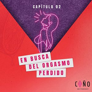 ¡Coño, un podcast! - Coño, un podcast - Capítulo 2: En busca del orgasmo perdido - Escuchar ahora