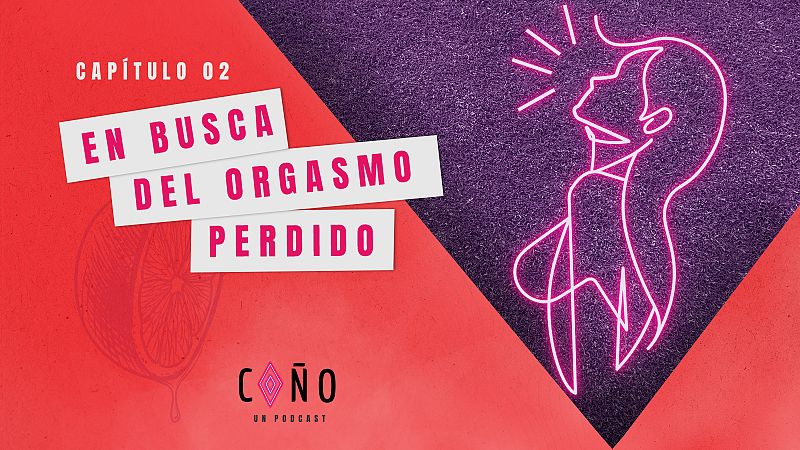 ¡Coño, un podcast! - Capítulo 2: En busca del orgasmo perdido - Escuchar ahora