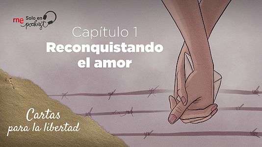 Cartas para la libertad - Cartas para la libertad - Capítulo 1: Reconquistando el amor - Escuchar ahora